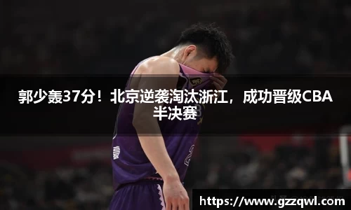 郭少轰37分！北京逆袭淘汰浙江，成功晋级CBA半决赛