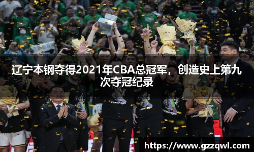 辽宁本钢夺得2021年CBA总冠军，创造史上第九次夺冠纪录